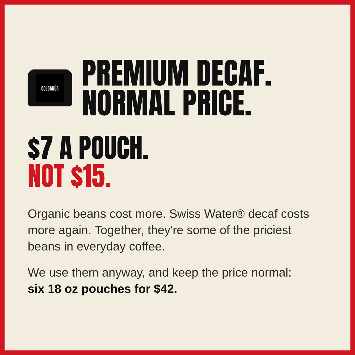 Slide: Premium decaf at a normal price - $7 a pouch, not $15, six 18oz pouches for $42